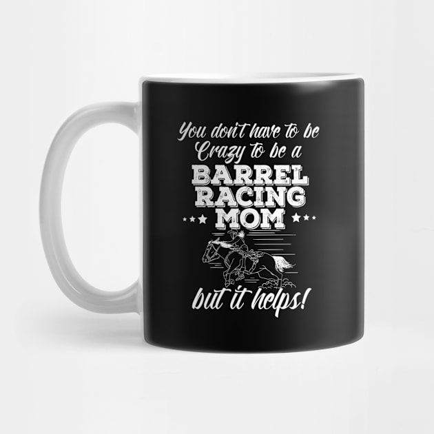 Barrel Racing - You Don't Have To Be Crazy To Be A Barrel Racing Mom by Kudostees